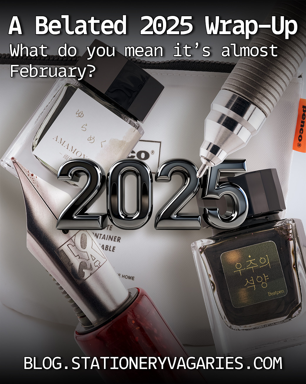 Photo of ink bottles, pens, and a pouch, with 2025 in the middle. The text reads: "A Belated 2025 Wrap-Up" "What do you mean it's almost February?" "blog.stationeryvagaries.com"
